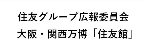 住友グループ広報委員会 大阪・関西万博「住友館」